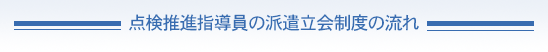 点検推進指導員の派遣立会制度の流れ